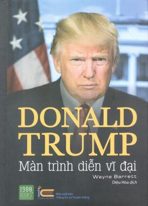 Donald Trump - Màn Trình Diễn Vĩ Đại (Bìa Cứng) / Trump : The Greatest Show On Earth : The Deals, The Downfall, The Reinvention . Thông Tin TT (1980Books)