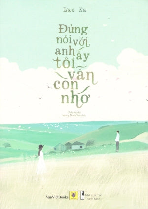 Đừng Nói Với Anh Ấy Tôi Vẫn Còn Nhớ (Tiểu Thuyết Ngôn Tình) . Thanh Niên (AZ)