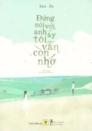 Đừng Nói Với Anh Ấy Tôi Vẫn Còn Nhớ (Tiểu Thuyết Ngôn Tình) . Thanh Niên (AZ)