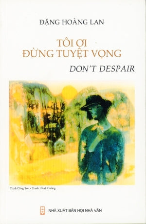 Tôi Ơi Đừng Tuyệt Vọng - Don't Despair (Song Ngữ Anh Việt - A Bilingual English-Vietnamese Edition) Trịnh Công Sơn . NXB Hội Nhà Văn