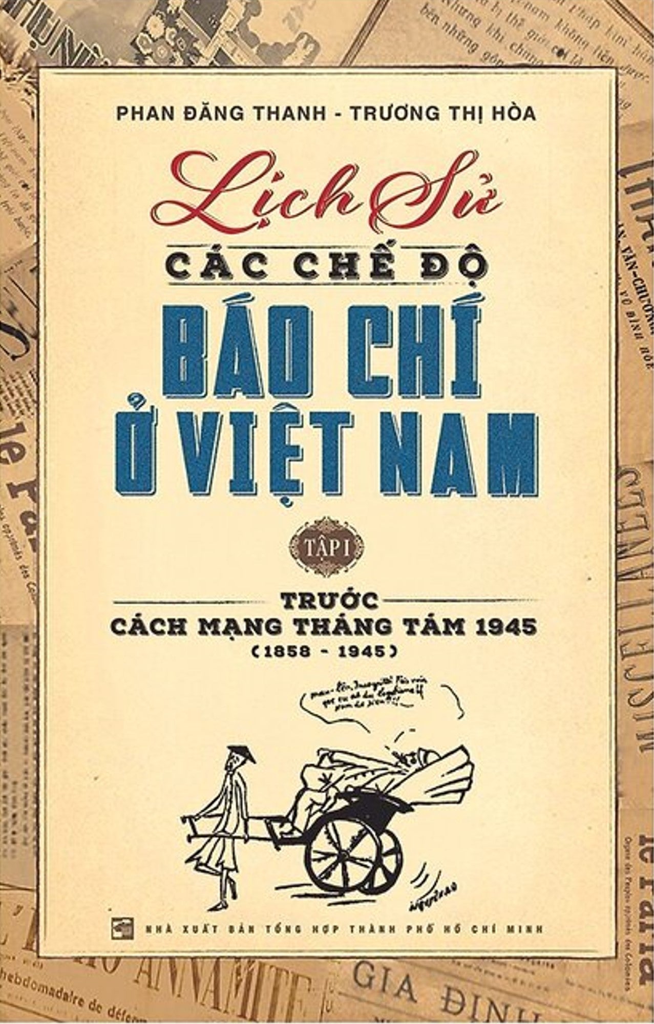 Lịch Sử Các Chế Độ Báo Chí Ở Việt Nam - Tập 1: Trước Cách Mạng Tháng Tám 1945 (1958-1945) Tổng Hợp TP