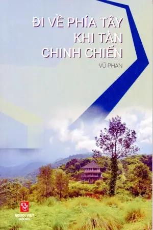 Đi Về Phía Tây Khi Tàn Chinh Chiến - Vũ Phan Người Việt Books