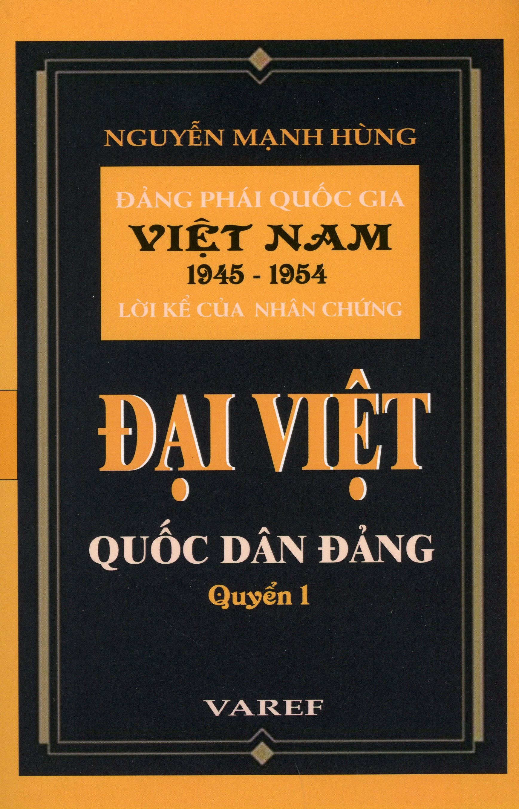 Đảng Phái Quốc Gia Việt Nam 1945 - 1954 Lời Kể Của Nhân Chứng: Đại Việt Quốc Dân Đảng Quyển 1 (Bìa Cứng) VAREF