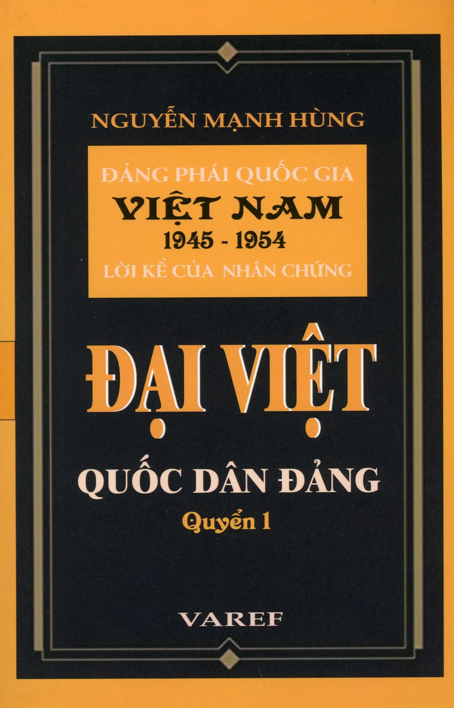 Đảng Phái Quốc Gia Việt Nam 1945 - 1954 Lời Kể Của Nhân Chứng: Đại Việt Quốc Dân Đảng Quyển 1 (Bìa Cứng) VAREF