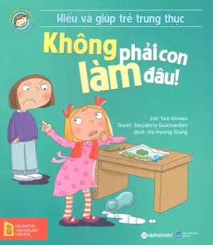 Hiểu Về Cảm Xúc Và Hành Vi Của Trẻ - Không Phải Con Làm Đâu! (Hiểu Và Giúp Trẻ Trung Thực) . Dân Trí (Alpha)