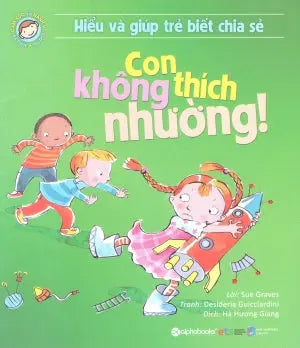 Hiểu Về Cảm Xúc Và Hành Vi Của Trẻ - Con Không Thích Nhường! (Hiểu Và Giúp Trẻ Biết Chia Sẻ) . Dân Trí (Alpha)