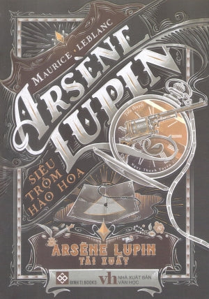 Arsène Lupin - Siêu Trộm Hào Hoa - Arsène Lupin Tái Xuất Văn Học (Đinh Tị)