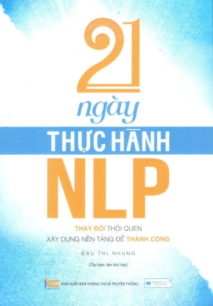 21 Ngày Thực Hành NLP - Thay Đổi Thói Quen, Xây Dựng Nền Tảng Để Thành Công TT-TT (VH Tinh Hoa)