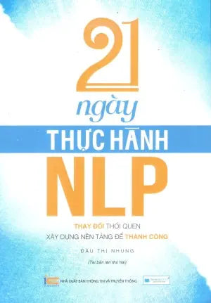 21 Ngày Thực Hành NLP - Thay Đổi Thói Quen, Xây Dựng Nền Tảng Để Thành Công TT-TT (VH Tinh Hoa)
