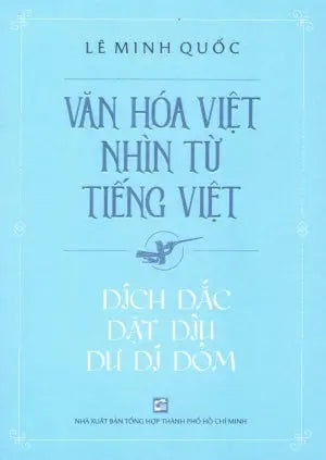 Văn Hoá Việt Nhìn Từ Tiếng Việt - Dích Dắc Dặt Dìu Dư Dí Dỏm