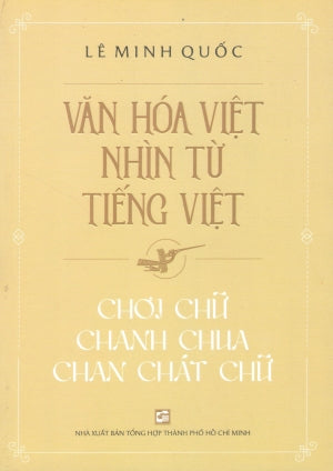 Văn Hoá Việt Nhìn Từ Tiếng Việt - Chơi Chữ Chanh Chua Chan Chát Chữ
