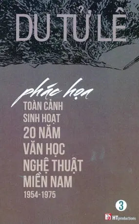 Phác Họa Toàn Cảnh Sinh Hoạt 20 Năm Văn Học Nghệ Thuật Miền Nam 1954 - 1975 (Tập 3). HT Productions