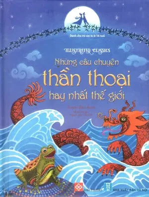 Illustrated Classics - Những Câu Chuyện Thần Thoại Hay Nhất Thế Giới (Bìa Cứng) (Dành Cho Trẻ Em Từ 6-16 Tuổi) Hà Nội (Đinh Tị)