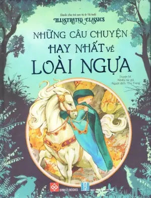 Illustrated Classics - Những Câu Chuyện Hay Nhất Về Loài Ngựa (Bìa Cứng) (Dành Cho Trẻ Em Từ 6-16 Tuổi) Hà Nội (Đinh Tị)
