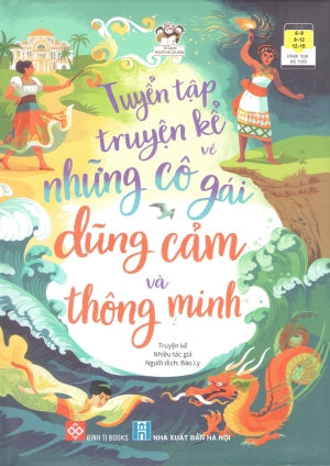 Tuyển Tập Truyện Kể Về Những Cô Gái Dũng Cảm Và Thông Minh (Bìa Cứng) (Dành Cho Trẻ Em Từ 6-15 Tuổi) Hà Nội (Đinh Tị)