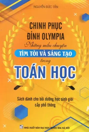 Chinh Phục Đỉnh Olympia - Những Mẫu Chuyện Tìm Tòi Và Sáng Tạo Trong Toán Học . ĐHQG HN (Kh.Việt)