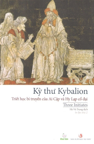 Kỳ Thư Kybalion - Triết học bí truyền của Ai Cập và Hy Lạp cổ đại / Three Initiates Tri Thức (Kh.Tâm)
