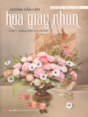 Hướng Dẫn Làm Hoa Giấy Nhún - Phần 1: Những Mẫu Hoa Căn Bản (Bìa Cứng) Phụ Nữ (V.Thư)