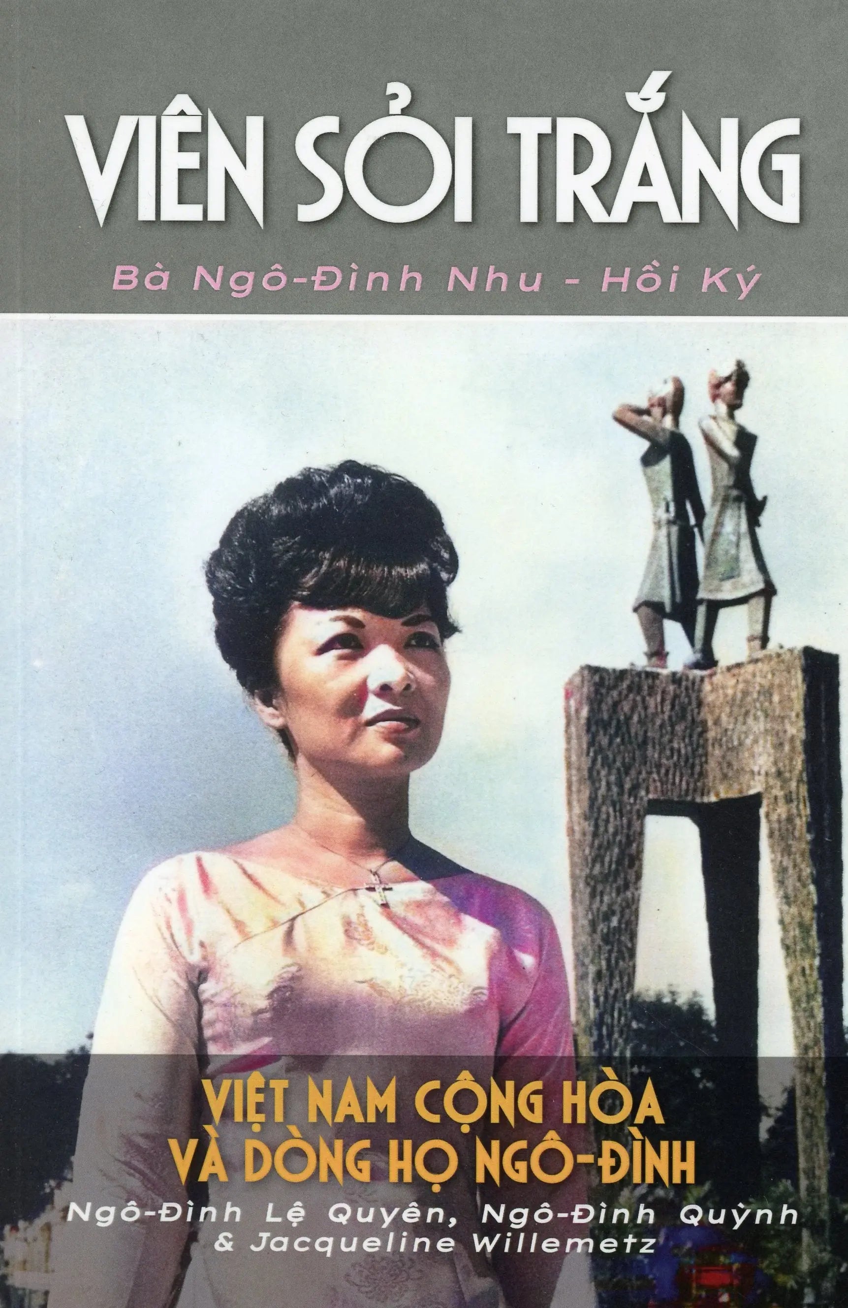 Viên Sỏi Trắng - Việt Nam Cộng Hòa và Dòng Họ Ngô Đình (Hồi Ký Bà Ngô Đình Nhu) Trung Tâm nghiên Cứu Việt - Mỹ Đại Học Oregon, Hoa Kỳ 2023