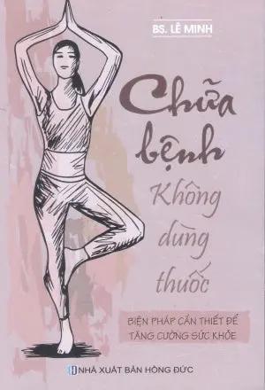 Chữa Bệnh Không Dùng Thuốc - Biện Pháp Cần Thiết Để Tăng Cường Sức Khỏe Hồng Đức (V.Thư)
