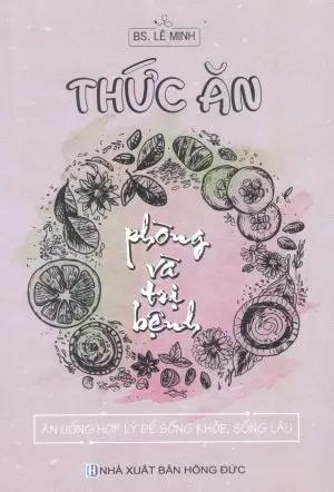 Thức Ăn Phòng Và Trị Bệnh - Ăn Uống Hợp Lý Để Sống Khỏe, Sống Lâu Hồng Đức (V.Thư)