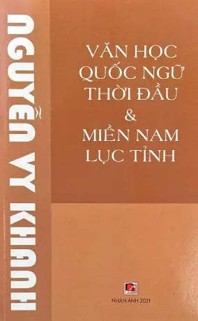 Văn Học Quốc Ngữ Thời Đầu & Miền Nam Lục Tỉnh Qua Vài Nhận Định (Biên Khảo)