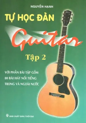 Tự Học Đàn Guitar - Tập 2 - Với Phần Bài Tập Gồm 80 Bài Hát Nổi Tiếng Trong Và Ngoài Nước (Tự Học Tây Ban Cầm/ Tự Học Guitar) Thời Đại (Bút Việt)