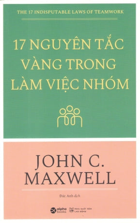17 Nguyên Tắc Vàng Trong Làm Việc Nhóm / The 17 Indisputable Laws Of Teamwork Lao Động (Alpha)