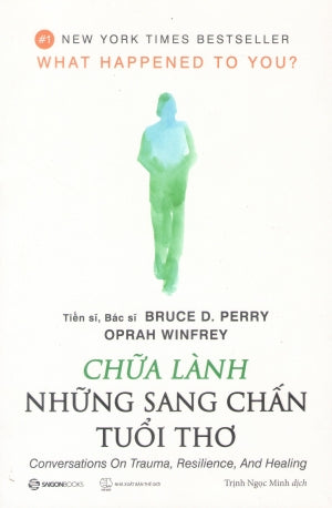 Chữa Lành Những Sang Chấn Tuổi Thơ / What Happened To You? Conversations On Trauma, Resilience, And Healing Thế Giới (SaigonBooks)
