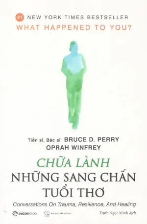 Chữa Lành Những Sang Chấn Tuổi Thơ / What Happened To You? Conversations On Trauma, Resilience, And Healing Thế Giới (SaigonBooks)