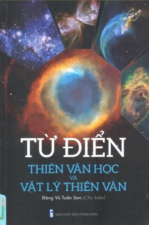 Từ Điển Thiên Văn Học Và Vật Lý Thiên Văn (Bức Tranh Vũ Trụ) . Thanh Niên (TriThucTre)