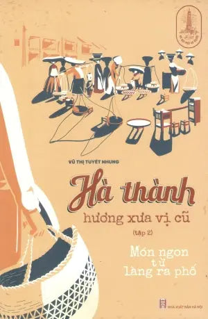 Hà Thành Hương Xưa Vị Cũ - Tập 2: Món Ngon Từ Làng Ra Phố (Hà Thành Hương Vị Xưa) Hà Nội (TriThucTre)