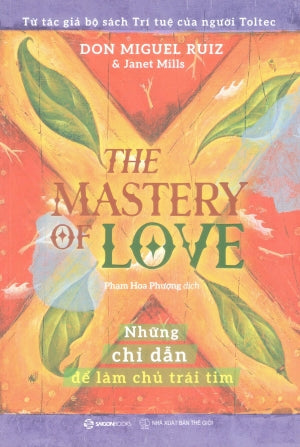 The Mastery Of Love - Những Chỉ Dẫn Để Làm Chủ Trái Tim / A Practical Guide To The Art Of Relationship Thế Giới (SaigonBooks)