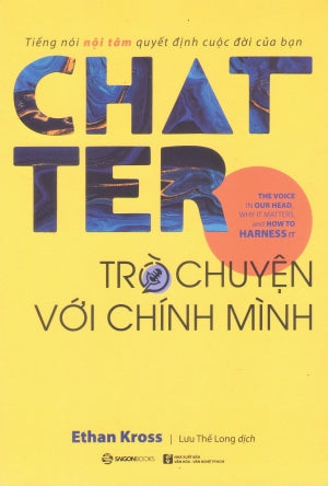 Chatter - Trò Chuyện Với Chính Mình / Chatter : The Conversations We Have With Ourselves, Why They Matter, And How To Control Them VH Văn Nghệ (SaigonBooks)