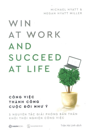 Công Việc Thành Công - Cuộc Đời Như Ý / Win At Work And Succeed At Life Thế Giới (SaigonBooks)