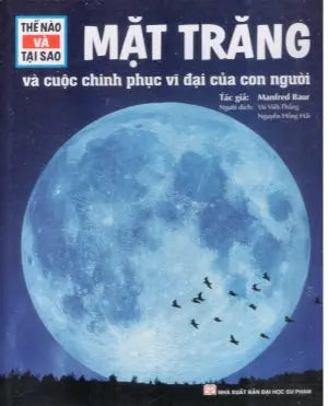 Thế Nào Và Tại Sao - Mặt Trăng Và Cuộc Chinh Phục Vĩ Đại Của Con Người (Bìa Cứng) ĐHSP (Tân Việt)