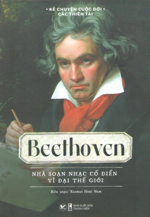 Kể Chuyện Cuộc Đời Các Thiên Tài - Beethoven - Nhà Soạn Nhạc Cổ Điển Vĩ Đại Thế Giới Thanh Niên (Tân Việt)