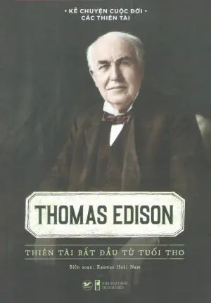 Kể Chuyện Cuộc Đời Các Thiên Tài - Thomas Edison - Thiên Tài Bắt Đầu Từ Tuổi Thơ Thanh Niên (Tân Việt)