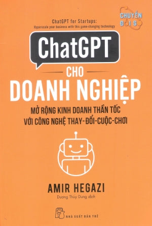 ChatGPT Cho Doanh Nghiệp - Mở Rộng Kinh Doanh Thần Tốc Với Công Nghệ Thay-Đổi-Cuộc-Chơi / ChatGPT For Startups : Hyperscale Your Business With This Game-Changing Technology Trẻ