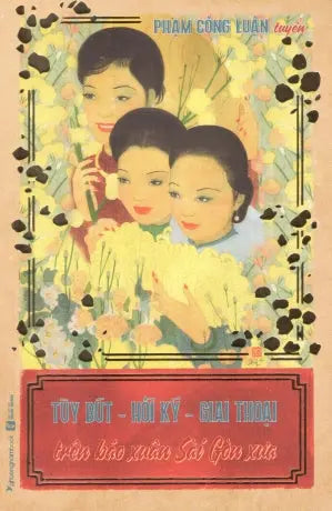 Tùy Bút - Hồi Ký - Giai Thoại Trên Báo Xuân Sài Gòn Xưa - Tập I VH Văn Nghệ (Ph.Nam)