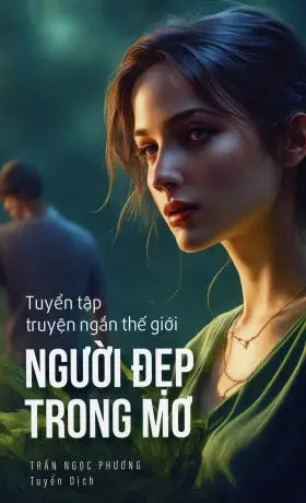 Người Đẹp Trong Mơ (Tuyển Tập Truyện Ngắn Thế Giới) Trần Ngọc Phương