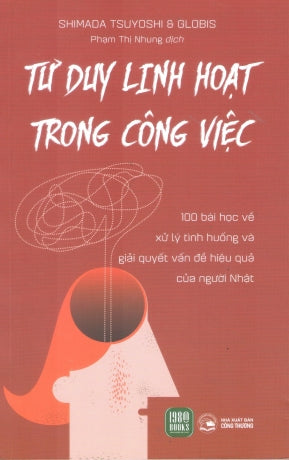 Tư Duy Linh Hoạt Trong Công Việc / MBA Mondai Kaiketsu 100 No Kihon Công Thương (1980Books)