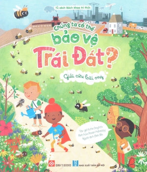 Chúng Ta Có Thể Bảo Vệ Trái Đất? (Bộ 3 Cuốn) - Giải Cứu Loài Ong (Dành cho độ tuổi 6+) Đinh Tị