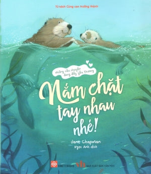 Những Câu Chuyện Đong Đầy Yêu Thương - Nắm Chặt Tay Nhau Nhé! (Dành cho độ tuổi 3-9) Văn Học (Đinh Tị)