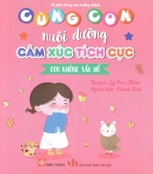 Cùng Con Nuôi Dưỡng Cảm Xúc Tích Cực - Con Không Xấu Hổ (Dành cho trẻ em từ 3-9 tuổi) . Văn Học (Đinh Tị)