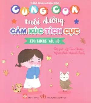 Cùng Con Nuôi Dưỡng Cảm Xúc Tích Cực - Con Không Xấu Hổ (Dành cho trẻ em từ 3-9 tuổi) . Văn Học (Đinh Tị)