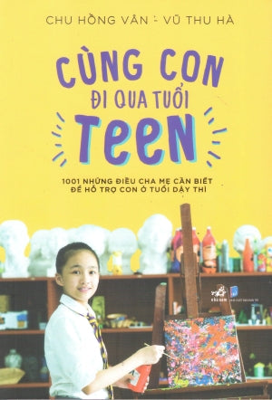 Cùng Con Đi Qua Tuổi Teen - 1001 Những Điều Cha Mẹ Cần Biết Để Hỗ Trợ Con Ở Tuổi Dậy Thì Dân Trí (Nhã Nam)