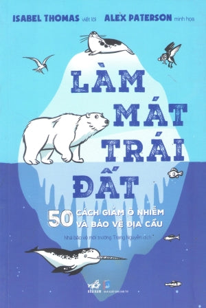 Làm Mát Trái Đất - 50 Cách Giảm Ô Nhiễm Và Bảo Vệ Địa Cầu Dân Trí (Nhã Nam)