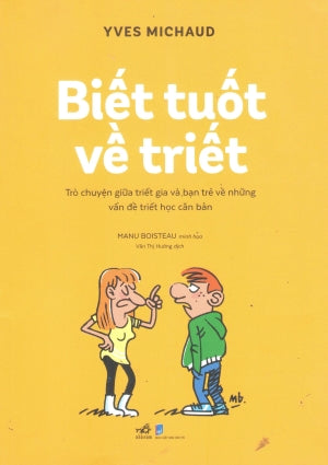 Biết Tuốt Về Triết - Trò Chuyện Giữa Triết Gia Và Bạn Trẻ Về Những Vấn Đề Triết Học Căn Bản Dân Trí (Nhã Nam)