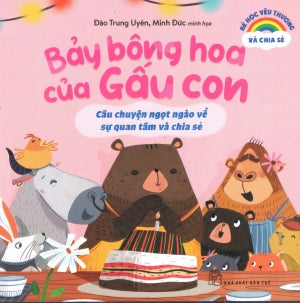 Bé Học Yêu Thương Và Chia Sẻ - Bảy Bông Hoa Của Gấu Con - Câu Chuyện Ngọt Ngào Về Sự Quan Tâm Và Chia Sẻ Trẻ